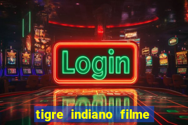 tigre indiano filme indiano tigre e drago